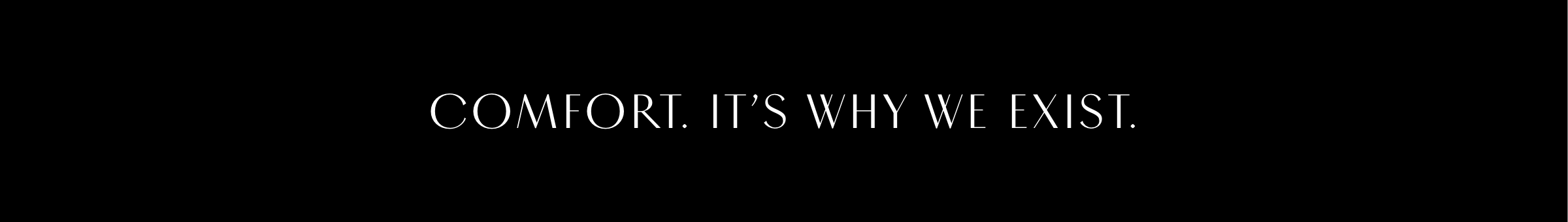 Comfort, It's Why We Exist