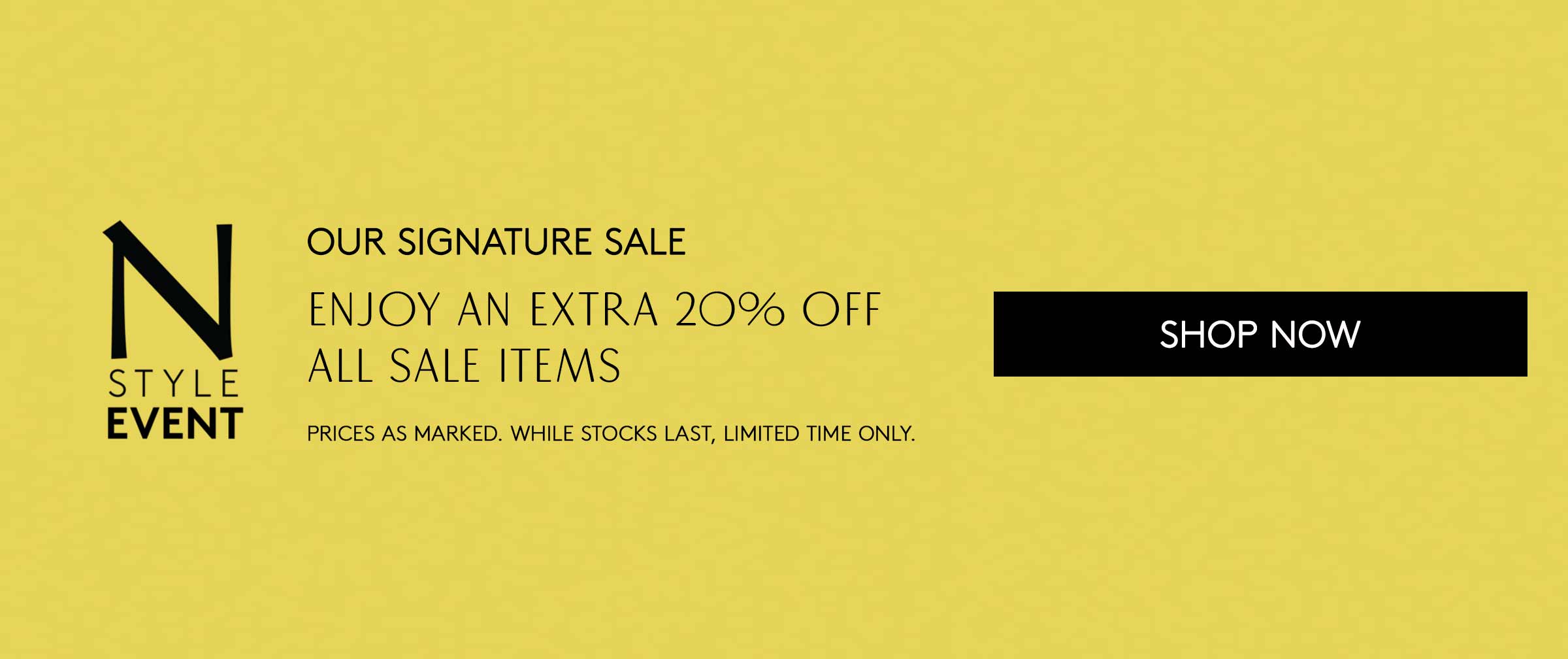 OUR SIGNATURE SALE - Enjoy an Extra 20% Off All Sale Items